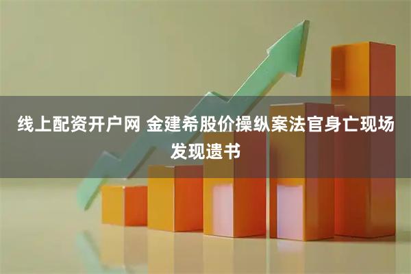 线上配资开户网 金建希股价操纵案法官身亡现场发现遗书